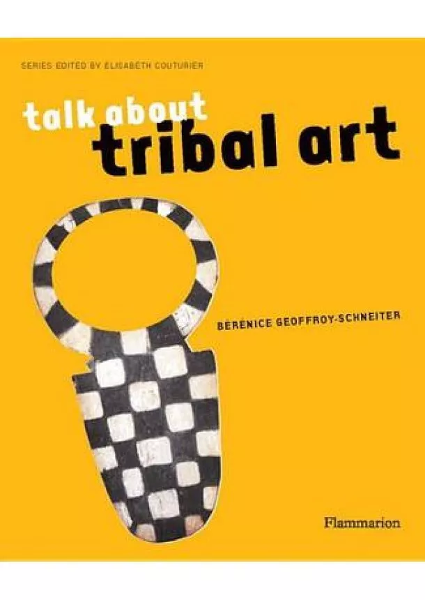 Bérénice Geoffroy-Schneiter, Elisabeth Couturier - Talk About Tribal Art