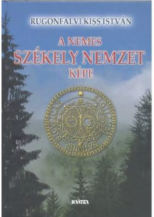 RUGONFALVI KISS ISTVÁN - A NEMES SZÉKELY NEMZET KÉPE