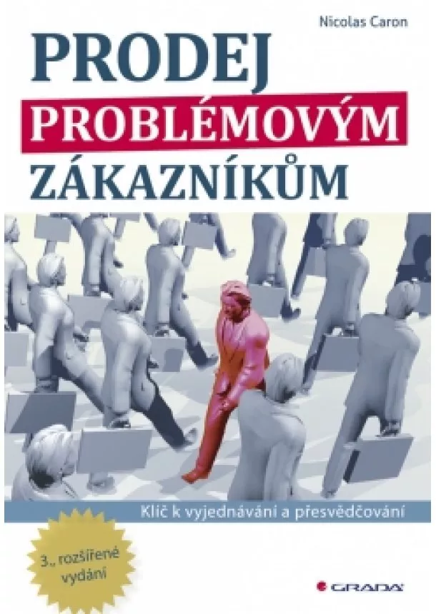 Caron Nicolas - Prodej problémovým zákazníkům - Klíč k vyjednávání a přesvědčování - 3. vydání