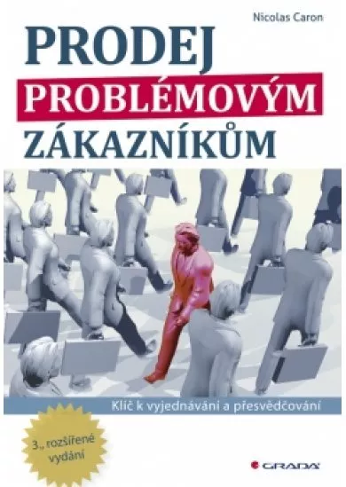 Prodej problémovým zákazníkům - Klíč k vyjednávání a přesvědčování - 3. vydání