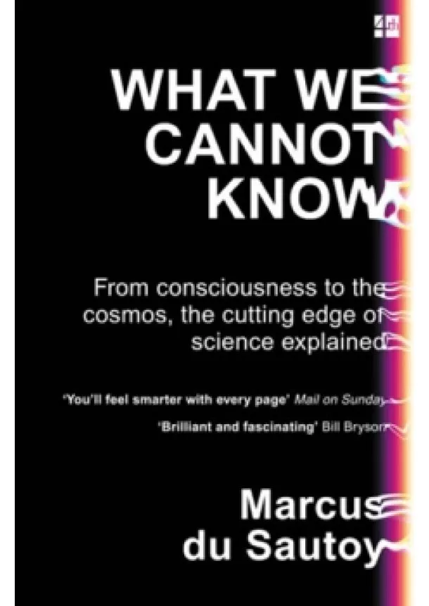 Marcus du Sautoy - What We Cannot Know: From Consciousness To The Cosmos, The Cutting Edge Of Science Explained