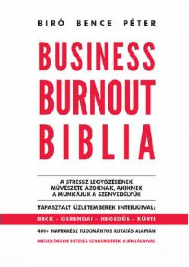 Bíró Bence Péter - Business Burnout Biblia - A stressz legyőzésének művészete azoknak, akiknek a munkájuk a szenvedélyük