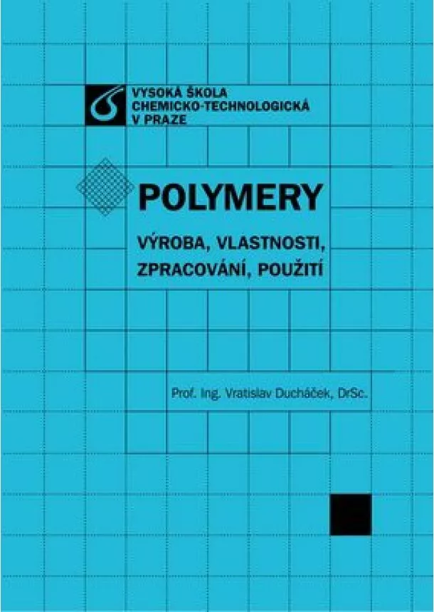 Vratislav Ducháček - Polymery - výroba, vlastnosti, zpracování, použití - 3. přeprac. vydání