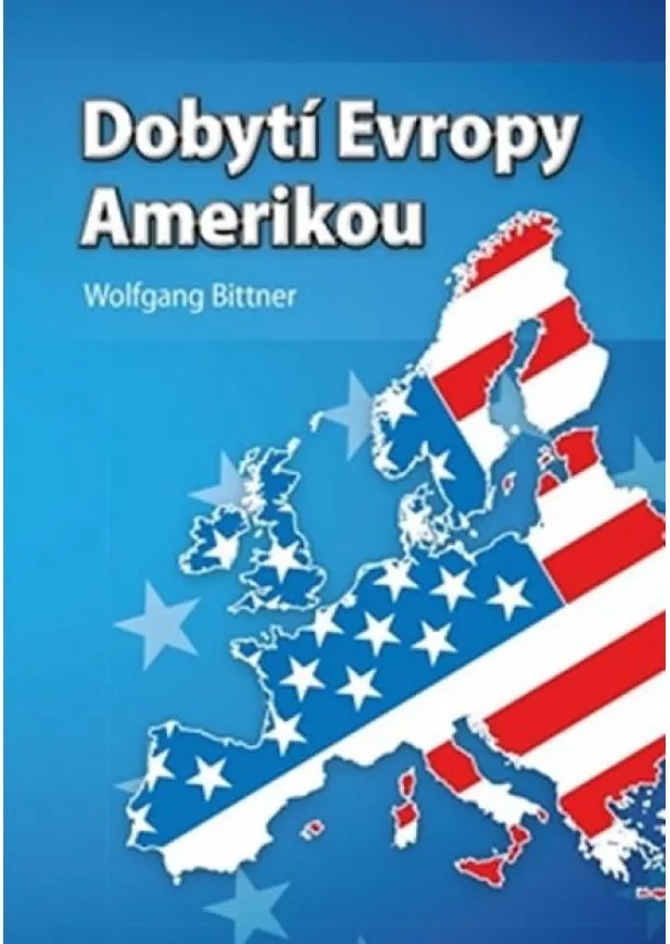 Wolfgang Bittner - Dobytí Evropy Amerikou