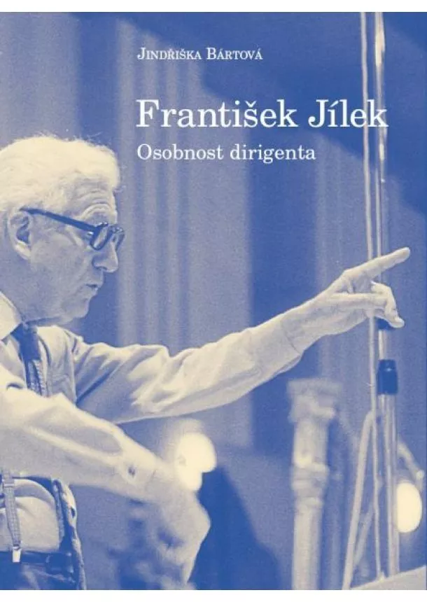 Jindřiška Bártová - František Jílek – osobnost dirigenta