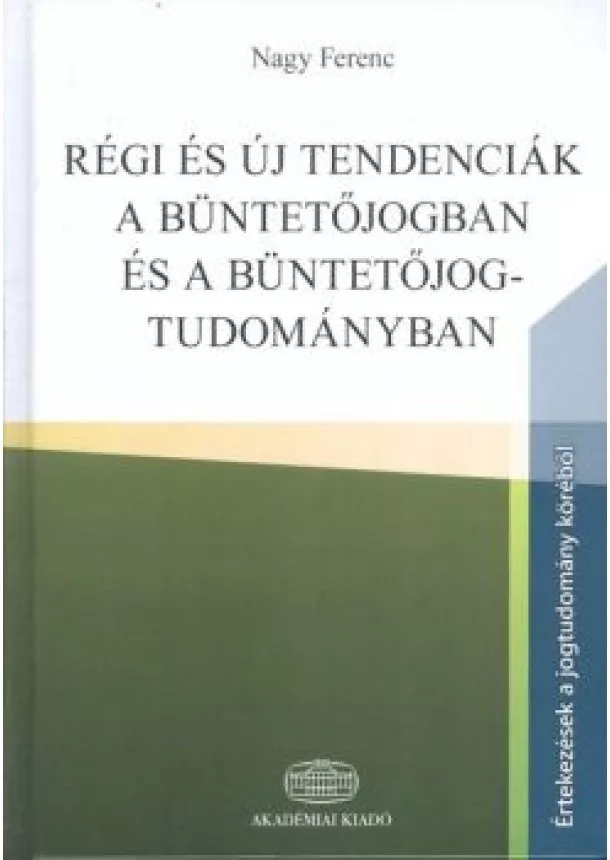 Nagy Ferenc - Régi és új tendenciák a büntetőjogban és a büntetőjog-tudományban