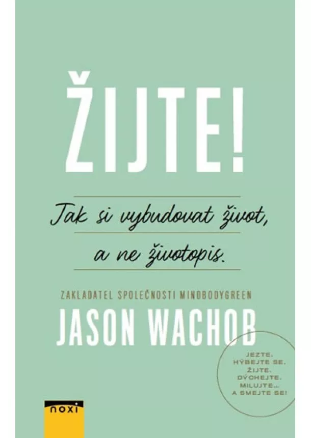 Jason Wachob - Žijte! - Jak jsem se naučil budovat život, a ne životopis