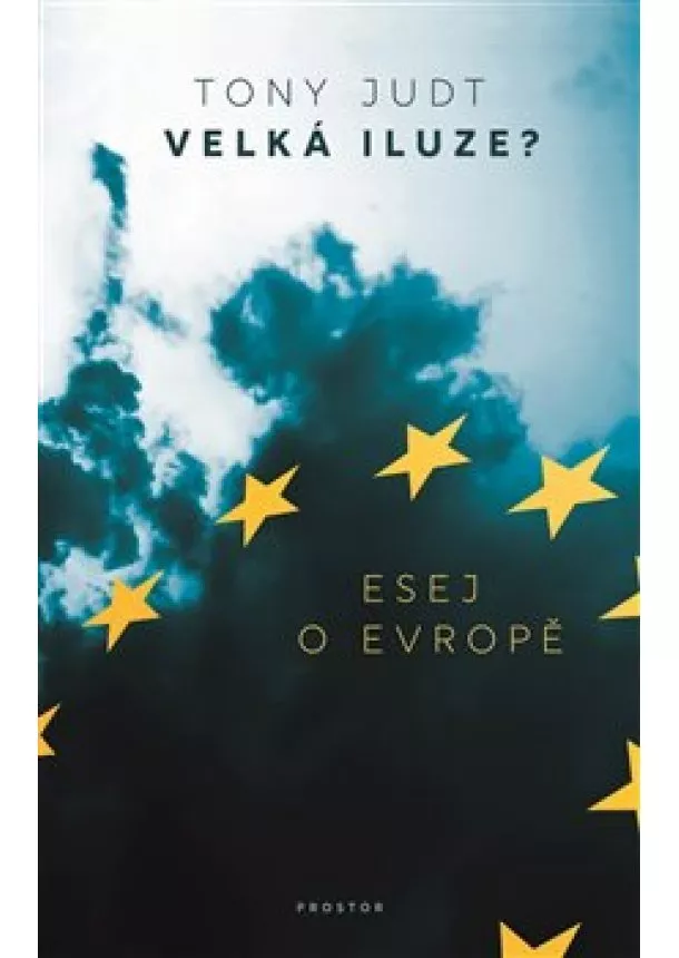 Tony Judt - Velká iluze? - Esej o Evropě