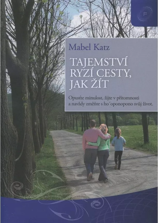 Mabel Katz - Tajemství ryzí cesty, jak žít - Opustte minulost, zijte v pritomnosti a navzdy zmente s ho´oponopono svuj zivot