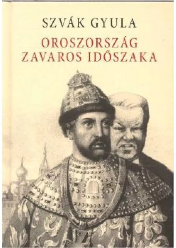 Szvák Gyula - OROSZORSZÁG ZAVAROS IDŐSZAKA