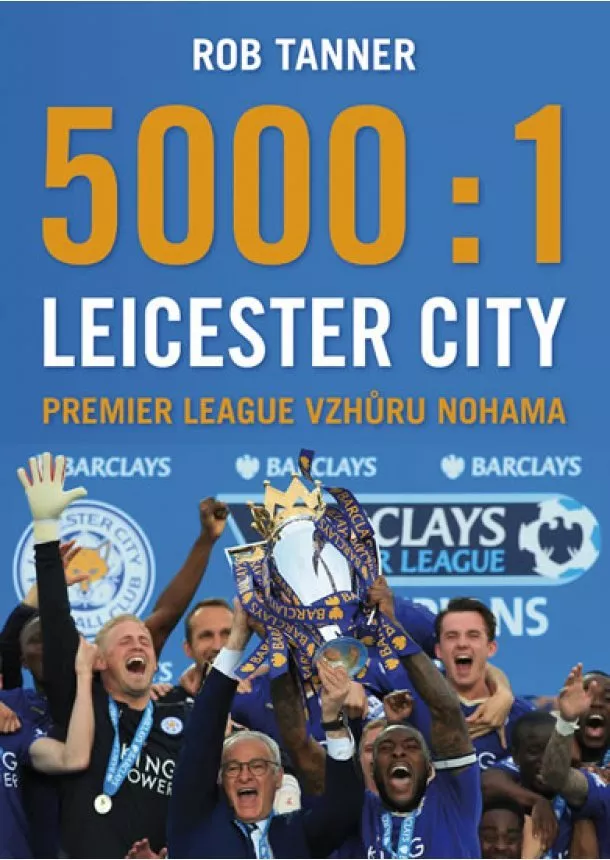 Rob Tanner - 5000 : 1 – Leicester City: Premier League vzhůru nohama