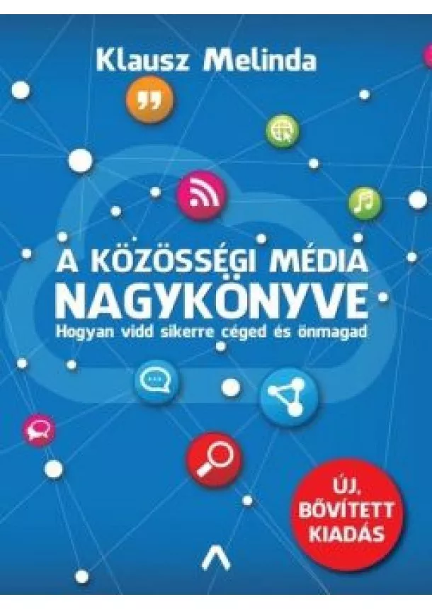 Klausz Melinda - A közösségi média nagykönyve - Hogyan vidd sikerre a céged és önmagad (új, bővitett kiadás)