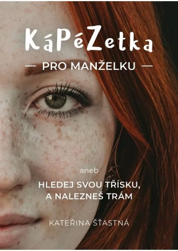 Kateřina Šťastná - KáPéZetka pro manželku - aneb Hledej svou třísku, a nalezneš trám