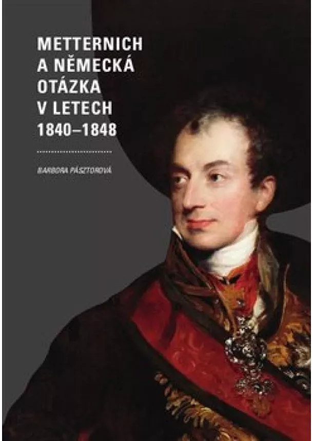 Barbora Pásztorová - Metternich a německá otázka v letech 1840-1848