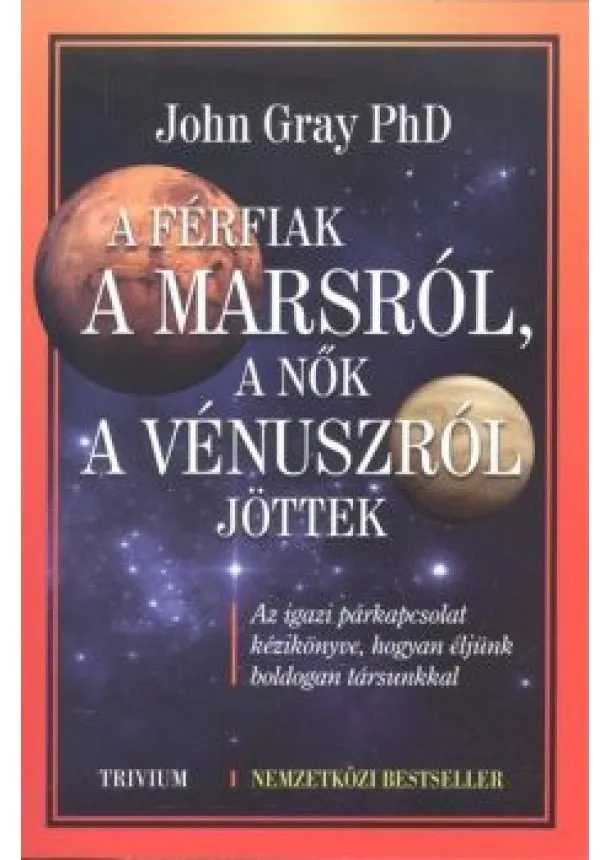 JOHN GRAY, PH.D. - A FÉRFIAK A MARS-RÓL, A NŐK A VÉNUSZ-RÓL JÖTTEK