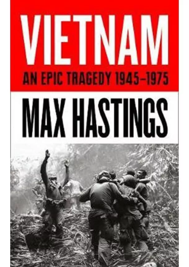 Max Hastings - Vietnam: An Epic History Of A Tragic War