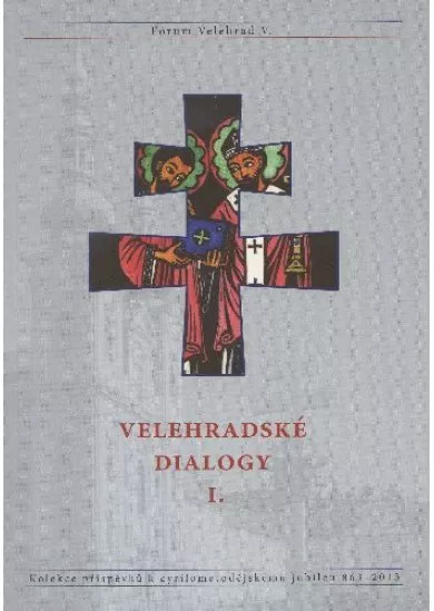 Velehradské dialogy I. - Kolekce příspěvků k cyrilometodějskému jubileu 863-2013