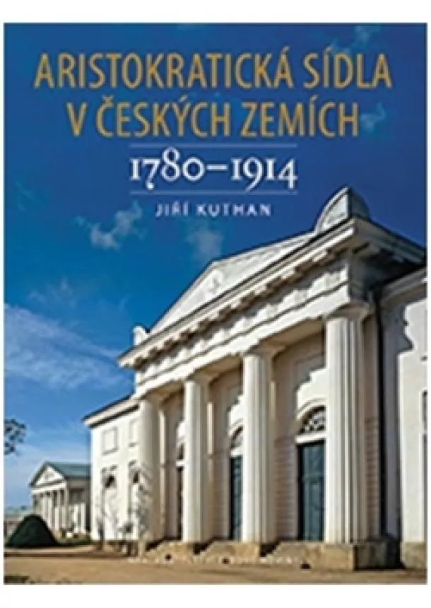 Jiří Kuthan - Aristokratická sídla v českých zemích 1780-1914