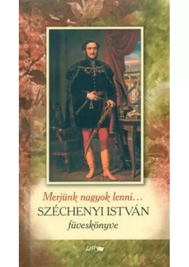 Szechenyi István - Merjünk nagyok lenni... /Széchenyi István füveskönyve