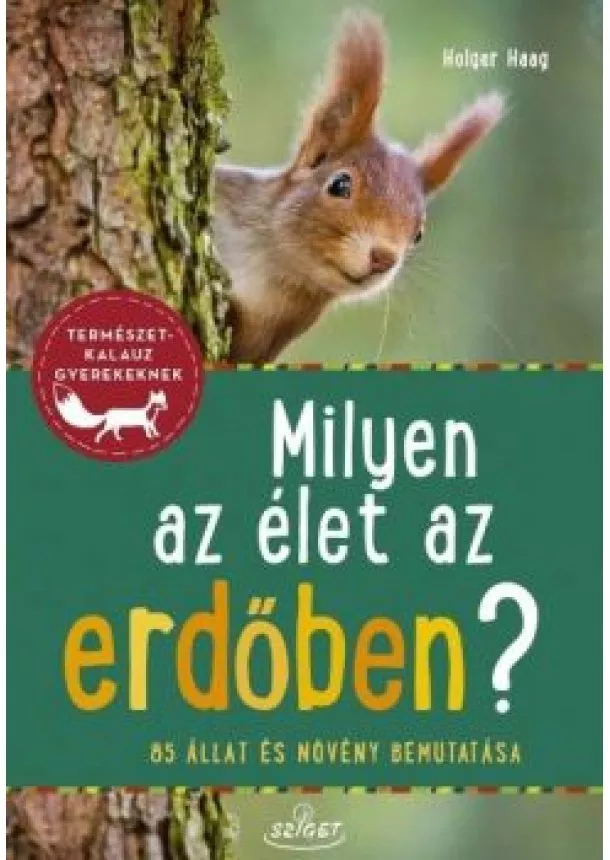 Holger Haag - Milyen az élet az erdőben? - 85 állat és növény bemutatása - Természetkalauz gyerekeknek