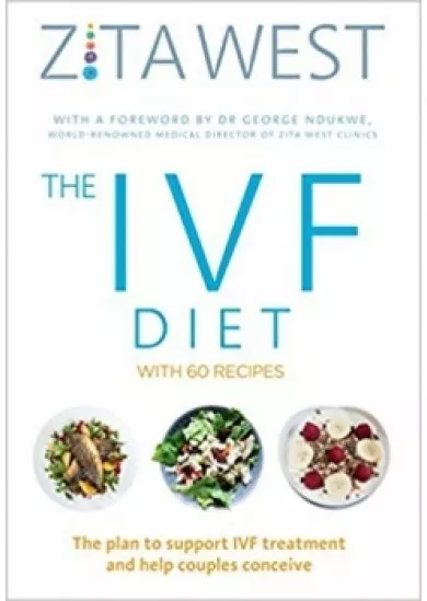 The IVF Diet : The 12-Week Plan to Support IVF Treatment and Help Couples Conceive