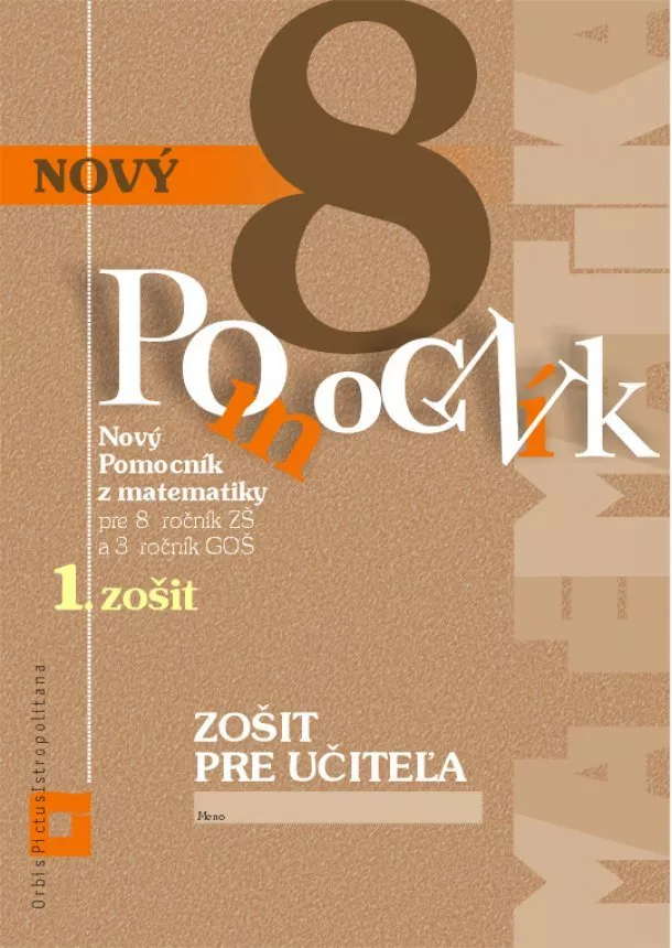 Iveta Kohanová, Monika Porkertová - Nový pomocník z matematiky 8 - 1. zošit - Zošit pre učiteľa - Pre 8.ročník ZŠ a 3. ročník GOŠ