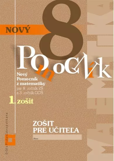 Nový pomocník z matematiky 8 - 1. zošit - Zošit pre učiteľa - Pre 8.ročník ZŠ a 3. ročník GOŠ