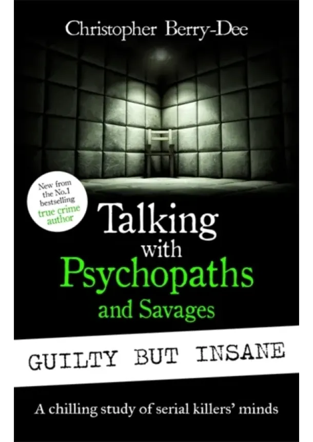 Christopher Berry-Dee - Talking with Psychopaths and Savages: Guilty but Insane