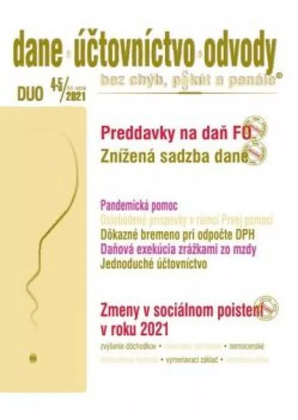 DUO 4-5/2021 ,Preddávky na daň FO,Znížená sazba dane, Pandemická pomoc, Oslobodenie príspevky,Dôkazné bremeno,Daňová exekúcia, Jednoduché účtovníctvo, Zmeny  v sociálnom poistení