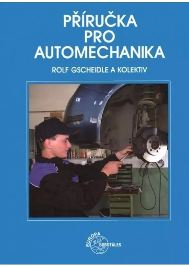 Rolf Gscheidle a kolektiv - Příručka pro automechanika - 3. přepracované vydání populární příručky automechanika.