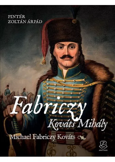 Fabriczy Kováts Mihály - Egy magyar huszártiszt két kontinensen