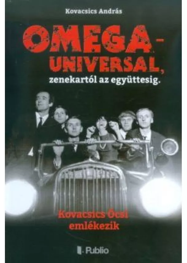 Kovacsics András - OMEGA - UNIVERSAL, ZENEKARTÓL AZ EGYÜTTESIG /KOVACSICS ÖCSI EMLÉKEZIK