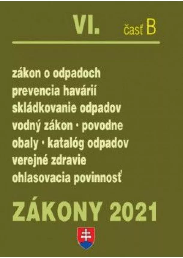 Kolektív autorov - Zákony 2021 VI. B - Odpady, obaly (Zákon o odpadoch, Skládkovanie odpadov, Prevencia havárií, Zálohovanie obalov, Vodný zákon, Povodne)