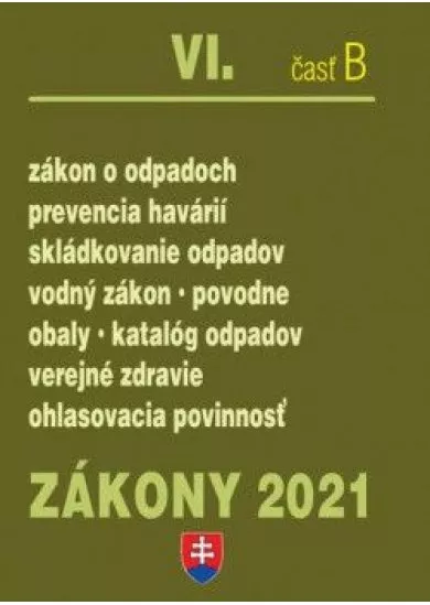 Zákony 2021 VI. B - Odpady, obaly (Zákon o odpadoch, Skládkovanie odpadov, Prevencia havárií, Zálohovanie obalov, Vodný zákon, Povodne)