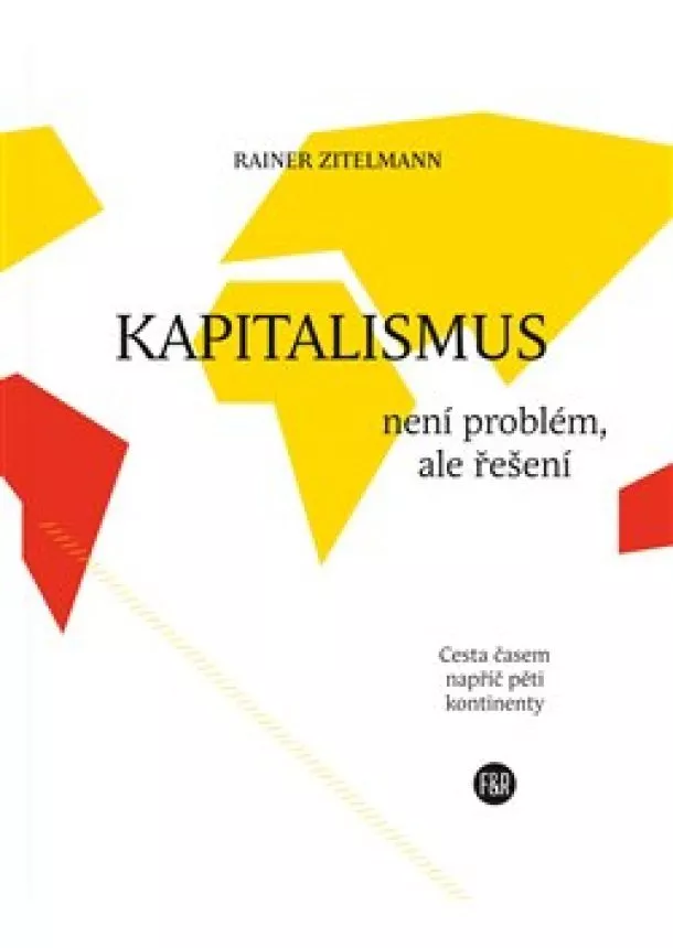 Rainer Zitelmann - Kapitalismus není problém, ale řešení - Cesta časem napříč pěti kontinenty