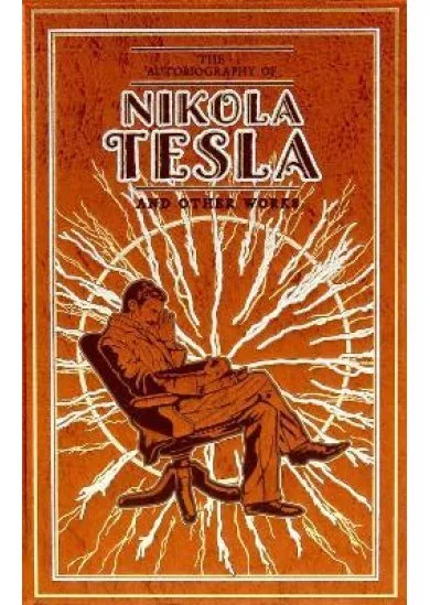 The Autobiography of Nikola Tesla and Other Works