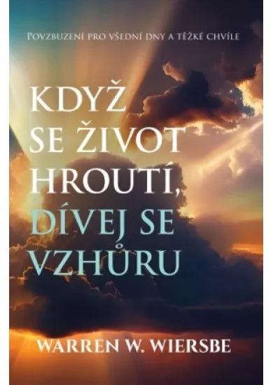 Když se život hroutí, dívej se vzhůru - Povzbuzení pro všední dny a těžké chvíle