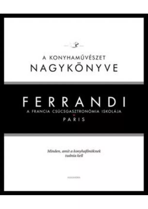 Michel Tanguy - Ferrandi: A konyhaművészet nagykönyve - A francia csúcsgasztronómia iskolája