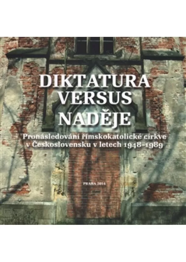 Kolektív autorov - Diktatura versus naděje - Pronásledování římskokatolické církve v Československu v letech 1948-1989