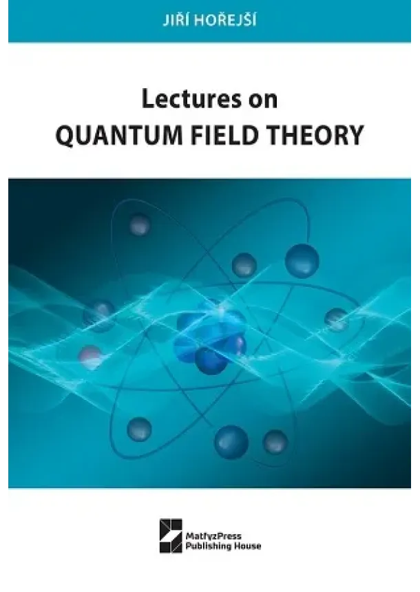 Jiří Hořejší - Lectures on Quantum Field Theory