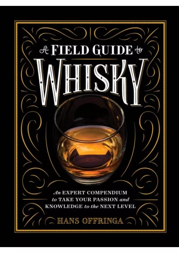 Hans Offringa - A Field Guide to Whisky: An Expert Compendium to Take Your Passion and Knowledge to the Next Level 