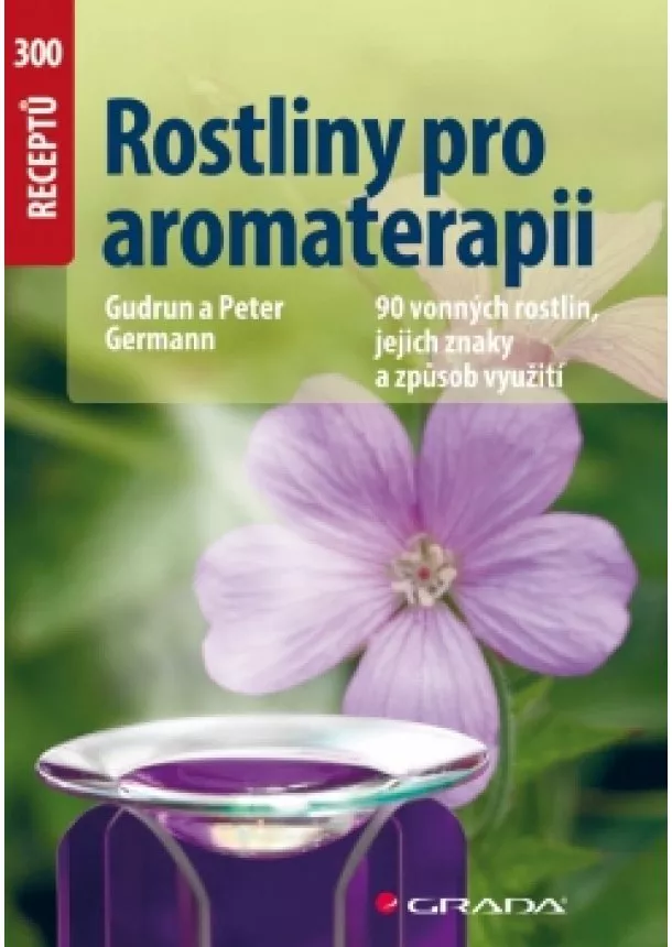 Germann a Peter Gudrun - Rostliny pro aromaterapii - 90 vonných rostlin, jejich znaky a způsob využití