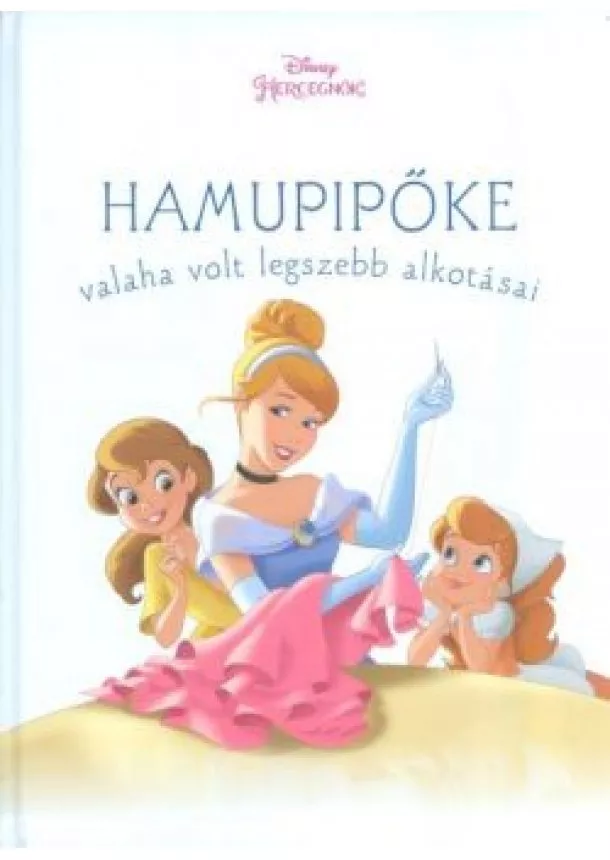 Disney - Hamupipőke valaha volt legszebb alkotásai /Disney hercegnők