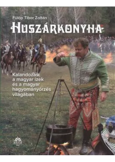 Huszárkonyha /kalandozás a magyar ízek és a magyar hagyományőrzés világában