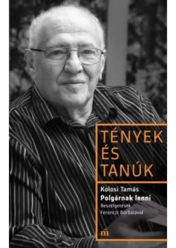 Kolosi Tamás - Polgárnak lenni - Tények és tanúk