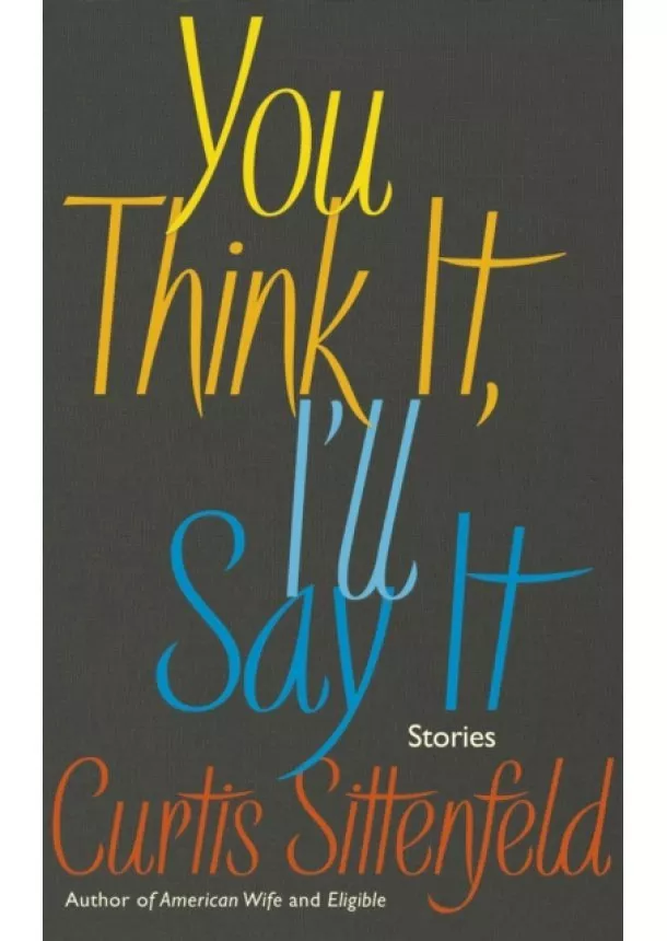 Curtis Sittenfeld - You Think It, Ill Say It