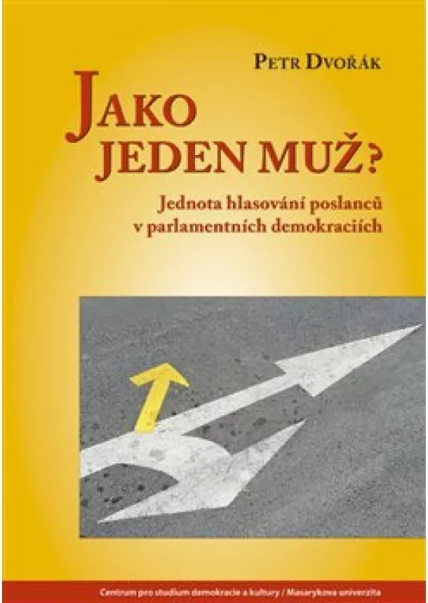 Petr Dvořák - Jako jeden muž? - Jednota hlasování poslanců v parlamentních demokraciích