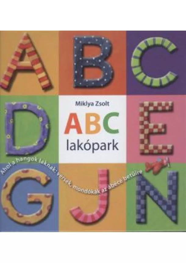 Miklya Zsolt - ABC LAKÓPARK /AHOL A HANGOK LAKNAK: VERSEK, MONDÓKÁK AZ ÁBÉCÉ BETŰIRE