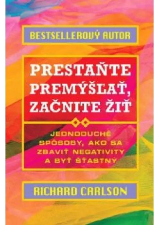 RICHARD CARLSON PH.D. - Prestaňte premýšlať, začnite žiť