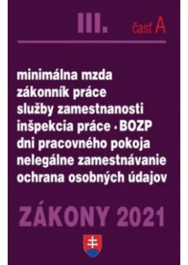 kol. - Zákony 2021 III/ A - Minimálna mzda, Zákonník práce, Služby zamestnanosti, Inšpekcia práce, Dni pracovného pokoja, Nelegálne zamestnávanie, Ochrana osobných údajov